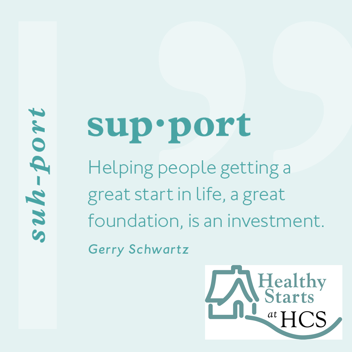 A quote about support saying: Helping people getting a great start in life, a great foundation, is an investment.